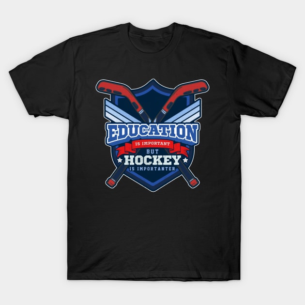 Education Is Important But Hockey Is Importanter T-Shirt by theperfectpresents